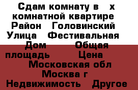 Сдам комнату в 3-х комнатной квартире › Район ­ Головинский › Улица ­ Фестивальная › Дом ­ 48 › Общая площадь ­ 21 › Цена ­ 18 000 - Московская обл., Москва г. Недвижимость » Другое   
